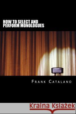 How to Select and Perform Monologues: Acting One Series Frank Catalano 9780692784785
