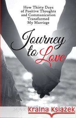 Journey to Love: How Thirty Days of Positive Thoughts and Communication Transformed My Marriage Marcie Wilson   9780692785843 Marcie Wilson
