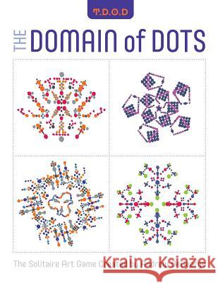 The Domain of Dots: The Solitaire Art Game Andrew DeGeorge Steve Morris Andrew DeGeorge 9780692785904 Andrew DeGeorge