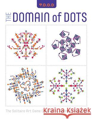 The Domain of Dots: The Solitaire Art Game Andrew DeGeorge Steve Morris Andrew DeGeorge 9780692785904