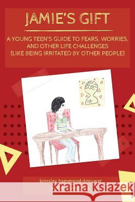 Jamie's Gift: A Young Teen's Guide To Fears, Worries, and Other Life Challenges (Like Being Irritated by Other People) Trivelli, Jenifer 9780692786918 Wisemind Educational Services LLC