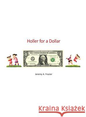 Holler for a Dollar Jeremy a. Frazier 9780692787564 Jeremy A. Frazier