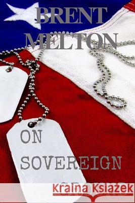 On Sovereign Ground: A Thriller Brent Melton 9780692788004 Oak Barrel Press