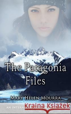 The Patagonia Files Mary Helen Mourra 9780692789209 Cavatina Publishers