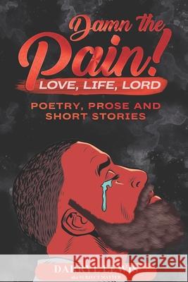 Damn The Pain!: Love, Life, and Lord Darryl Lewis 9780692789490 Darryl Lewis