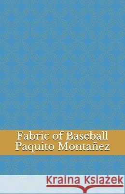 Fabric of Baseball Paquito Montanez 9780692789568 Not Avail