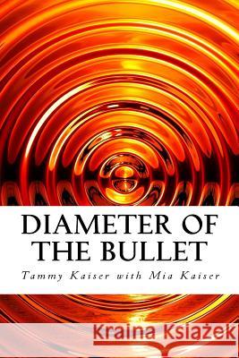 Diameter of the Bullet Tammy Kaiser Mia Kaiser 9780692789834