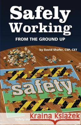Safely Working From the Ground Up: Turning Safety Upside Down Shafer, David 9780692790625 Trailmarker Ltd.