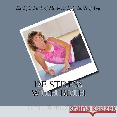 De Stress with Beth Wieczerzak, Beth 9780692790960 de Stress Beth