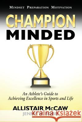 Champion Minded: Achieving Excellence in Sports and Life Allistair McCaw Jenny W. Robb Elijah Blyden 9780692791547