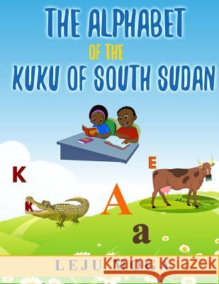 The Alphabet of the Kuku of South Sudan Leju L. Moga 9780692791554 River Nile Publishing