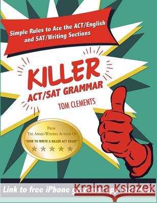 Killer ACT/SAT Grammar: Eleven Easy Grammar and Punctuation Rules for Both Tests Tom Clements 9780692792865 Hit 'em Up Publishing