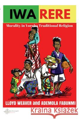 Iwa Rere: Morality in Yoruba Traditional Religion Lloyd Weaver Gyimah Opare Karen Quinones-Miller 9780692793329