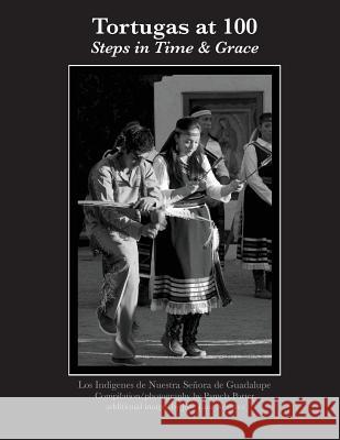 Tortugas at 100: Steps in Time & Grace Los Indigenes De Nuestra Senora De Guada 9780692794074 Pamela Porter
