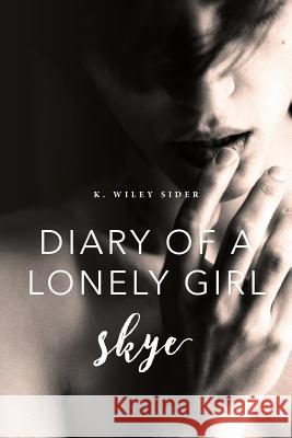 Diary of a Lonely Girl: Skye K. Wiley Sider 9780692794357