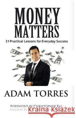 Money Matters: 21 Practical Lessons For Everyday Success Torres, Adam 9780692794647 Money Matters