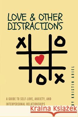 Love & other Distractions: A guide to self-love, anxiety, and interpersonal relationships Ariel, Kristin 9780692794968