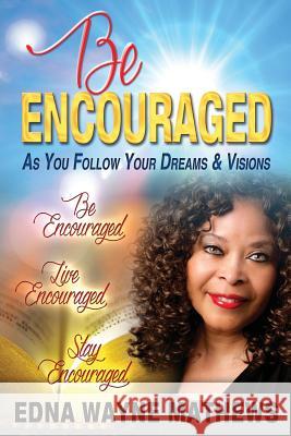 Be Encouraged: As You Follow Your Dreams & Visions Edna Wayne Mathews Dr Michelle Johnson Joyce Feaster 9780692795309 Encouraging Life Enterprises