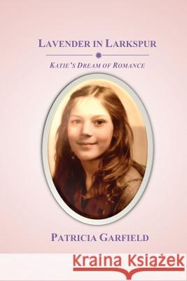 Lavender in Larkspur: Katie's Dream of Romance Patricia Garfield 9780692796337
