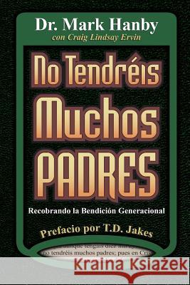 No Tendreis Muchos Padres: Recobrando La Benedicion Generacional Mark Hanby 9780692798270 Mark Hanby Ministries Inc