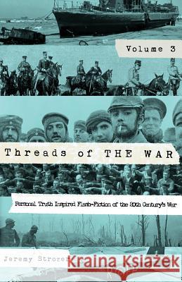 Threads of The War, Volume III: Personal Truth-Inspired Flash-Fiction of The 20th Century's War Jeremy, Strozer Robert 9780692798300 Good Enough Empire, LLC.