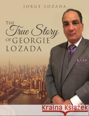 The True Story of Georgie Lozada Jorge Lozada 9780692798959 J Lozada Underdog Publishing Company