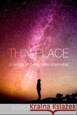 Thin Place: Glimpses Up There from Down Here Duncan Campbell 9780692799314