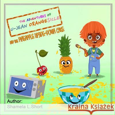 The Adventures of U-Jean Orangesicle: And the Pineapple Upside-down Cake Stacy Hummel Shamela L. Short 9780692799659 Melaa's Arthouse