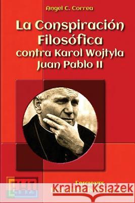 La Conspiracion Filosofica contra Karol Wojtyla - Juan Pablo II Correa, Angel C. 9780692799796 Ediciones Humanismo Integral. Incorporated
