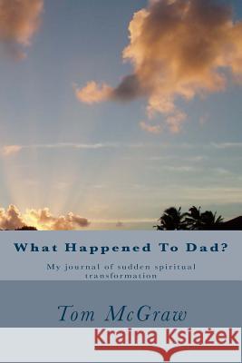 What Happened To Dad?: A father's sudden transformation Scott, Denny 9780692799925 Tom McGraw