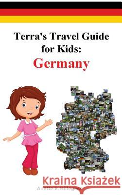 Terra's Travel Guide for Kids: Germany (Hardcover) Anette E. Hillegass Sabrina E. Hillegass 9780692800348 Anette Hillegass