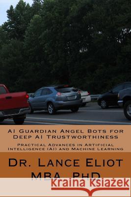 AI Guardian Angel Bots for Deep AI Trustworthiness: Practical Advances in Artificial Intelligence (AI) and Machine Learning Dr Lance Eliot 9780692800614 Lbe Press Publishing