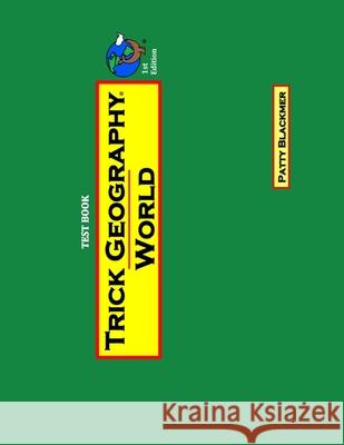 Trick Geography: World--Test Book: Making things what they're not so you remember what they are! Blackmer, Patty 9780692801376 Blackmer Press