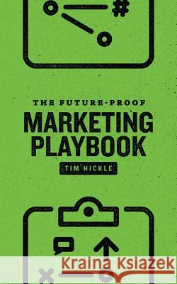 The Future-Proof Marketing Playbook Tim Hickle Hank Greene Lee Eisenbarth 9780692803837 Tim Hickle