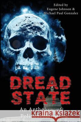 Dread State - A Political Horror Anthology Lisa Morton Michael Paul Gonzalez Eugene Johnson 9780692809686