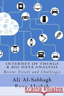 Internet of Things and Big Data Analysis: Recent Trends and Challenges Ali Al-Sabbagh Ruaa Alsabah 9780692809921 United Scholars Publication