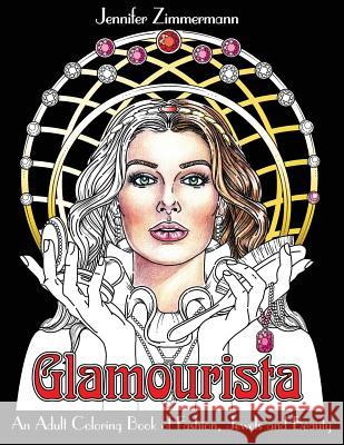 Glamourista: An Adult Coloring Book of Fashion, Jewels and Beauty Jennifer Zimmermann Jennifer Zimmermann 9780692811160 Full Circle Arts Books