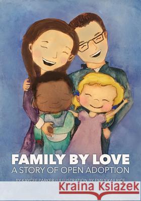 Family By Love: A Story of Open Adoption Rice, Emily 9780692814222 Kp Communications