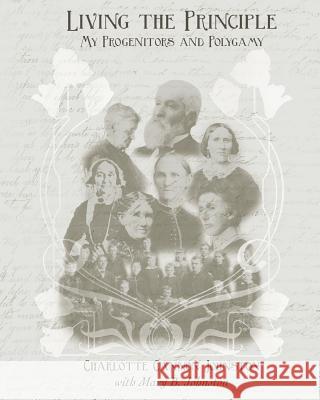 Living the Principle: My Progenitors and Polygamy Charlotte Cannon Johnston Mary B. Johnston Laura Pierce 9780692814765