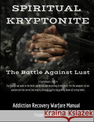 Spiritual Kryptonite: The Battle Against Lust Carl Flowers 9780692816110 Carl Flowers