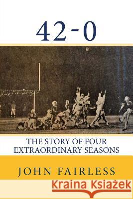 42-0: The Story of Four Extraordinary Seasons John Fairless 9780692816646 Lectionary Lab Press