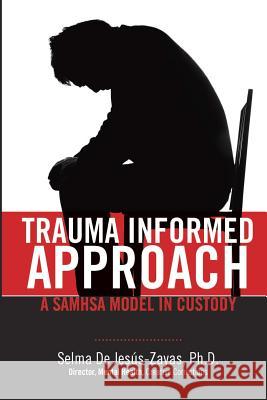 Trauma Informed Approach: A SAMHSA Model in Custody De Jesus- Zayas, Selma 9780692817568 Creative Corrections, LLC