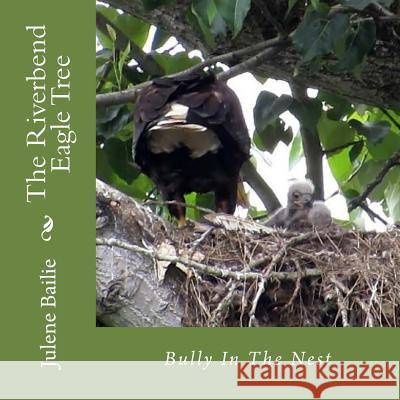 The Riverbend Eagle Tree: Bully In The Nest Bailie, Julene 9780692818572 Julene Bailie