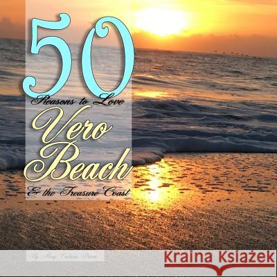 50 Reasons to Love Vero Beach and the Treasure Coast Mary Calhoun Brown 9780692819258 Wentworth & Collins