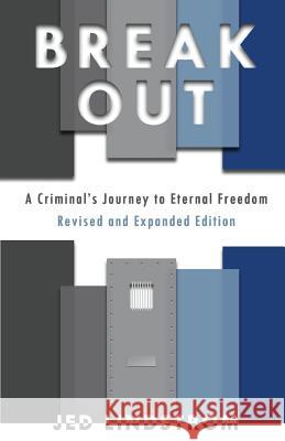 Break Out: Expanded Edition: A Criminal's Journey to Eternal Freedom Jed Lindstrom 9780692819340