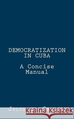Democratization in Cuba: A Concise Manual Julio M. Shiling 9780692819708 Patria de Marti