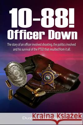 10-88! Officer Down!: The story of an officer involved shooting, the politics involved and his survival of the PTSD that resulted from it al Reichert, Dustin a. 9780692820568 Dustin Reichert