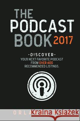 The Podcast Book 2017: Discover your next favorite podcast from over 600 recommended listings. Rios, Orlando 9780692822784 Orlando Rios Publishing