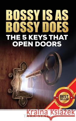 Bossy Is As Bossy Does: The 5 Keys That Open Doors Seals, Tara 9780692823422