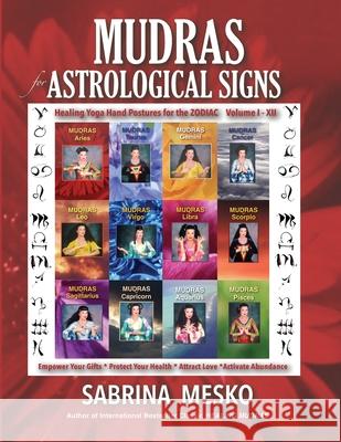 MUDRAS for Astrological Signs: Healing Yoga Hand Postures for the Zodiac Volumes I. - XII. Mesko, Sabrina 9780692823958 Mudra Hands Publishing